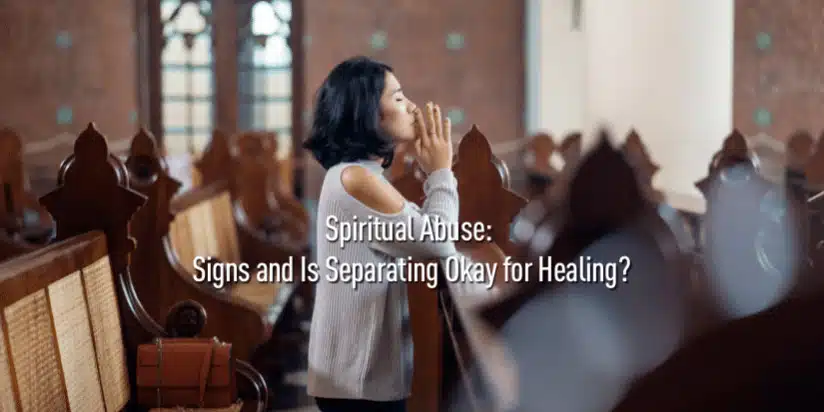 spiritual abuse signs and is separating okay for healing